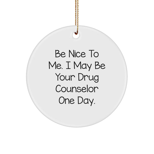 Funny Drug Counselor Gifts from Friends, Be Nice To Me I May Be Your Drug Counselor One Day Christmas Unique Circle Ornament - Image 1