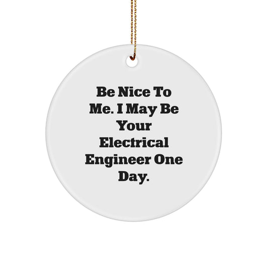 Funny Electrical Engineer Gifts from Friends for Men - Circle Christmas Ornament - Be Nice To Me. I May Be Your Electrical Engineer One Day. - Image 1