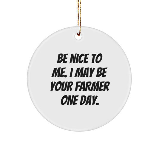Funny Farmer Gifts - Be Nice To Me. I May Be Your Farmer One Day. - Christmas Circle Ornament Gifts from Friends to Men - Image 1