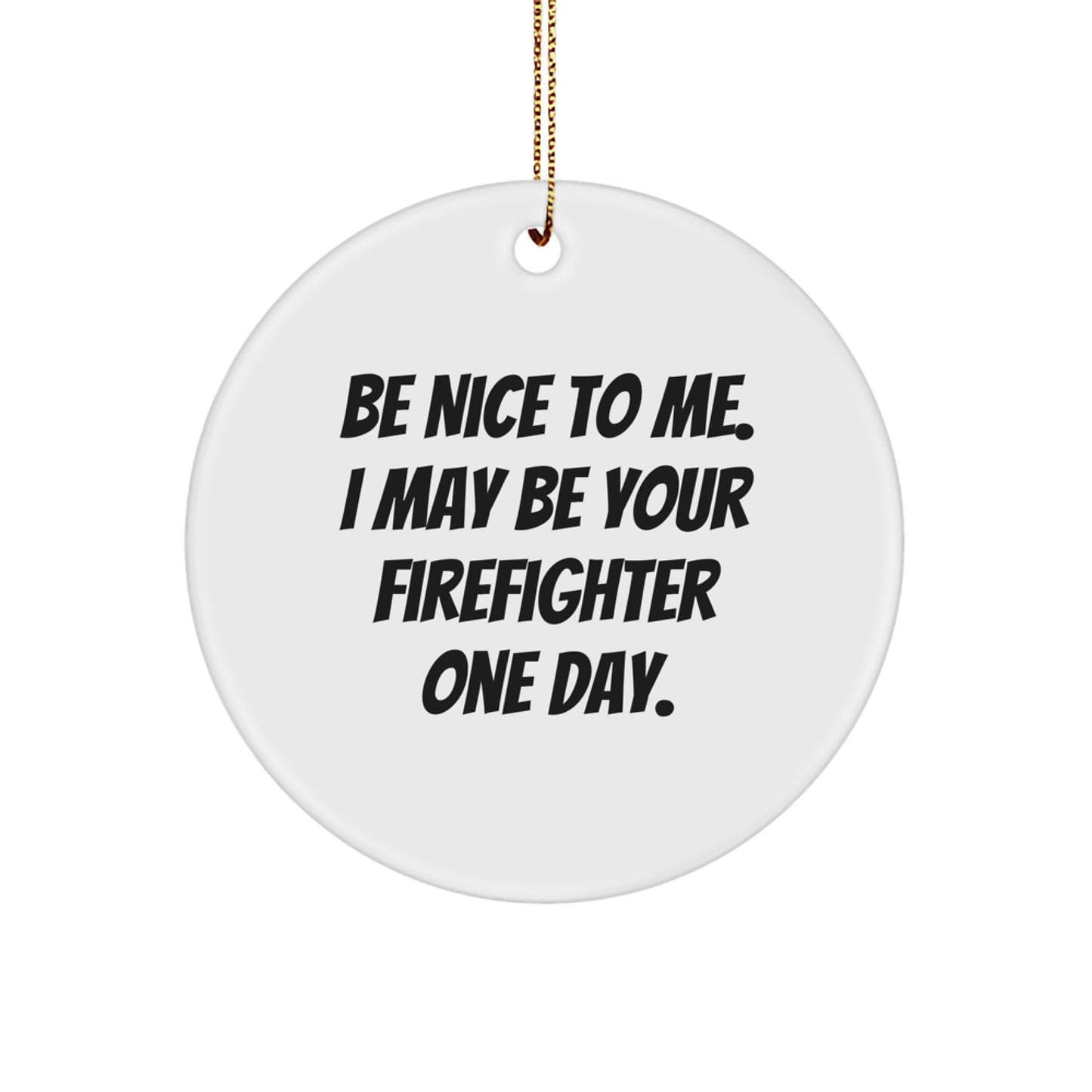 Be Nice to Me, Gifts from Men, Firefighter Gifts, Funny Quotes, Circle Ornament, Christmas Unique Gifts for Firefighter - Image 1