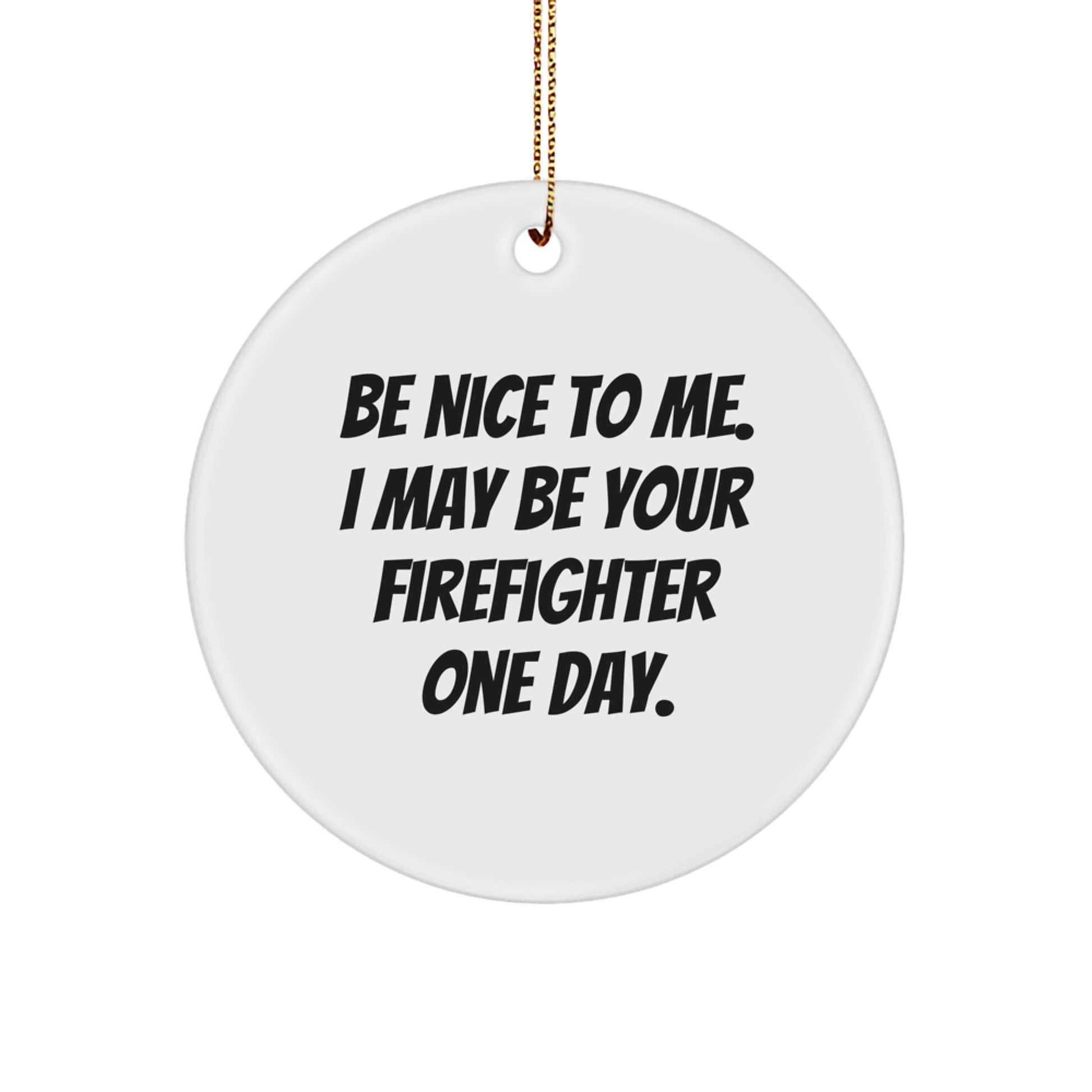 Be Nice to Me, Gifts from Men, Firefighter Gifts, Funny Quotes, Circle Ornament, Christmas Unique Gifts for Firefighter - Image 1