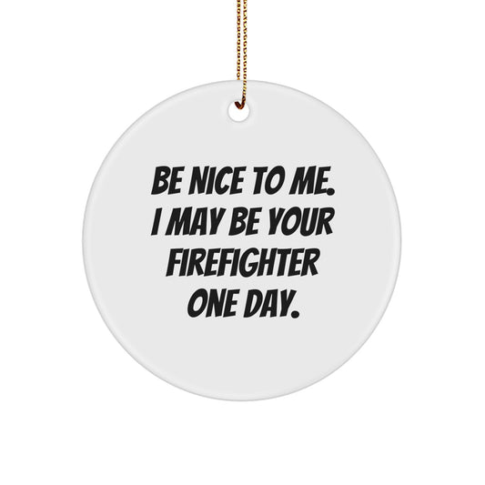 Be Nice to Me, Gifts from Men, Firefighter Gifts, Funny Quotes, Circle Ornament, Christmas Unique Gifts for Firefighter - Image 1