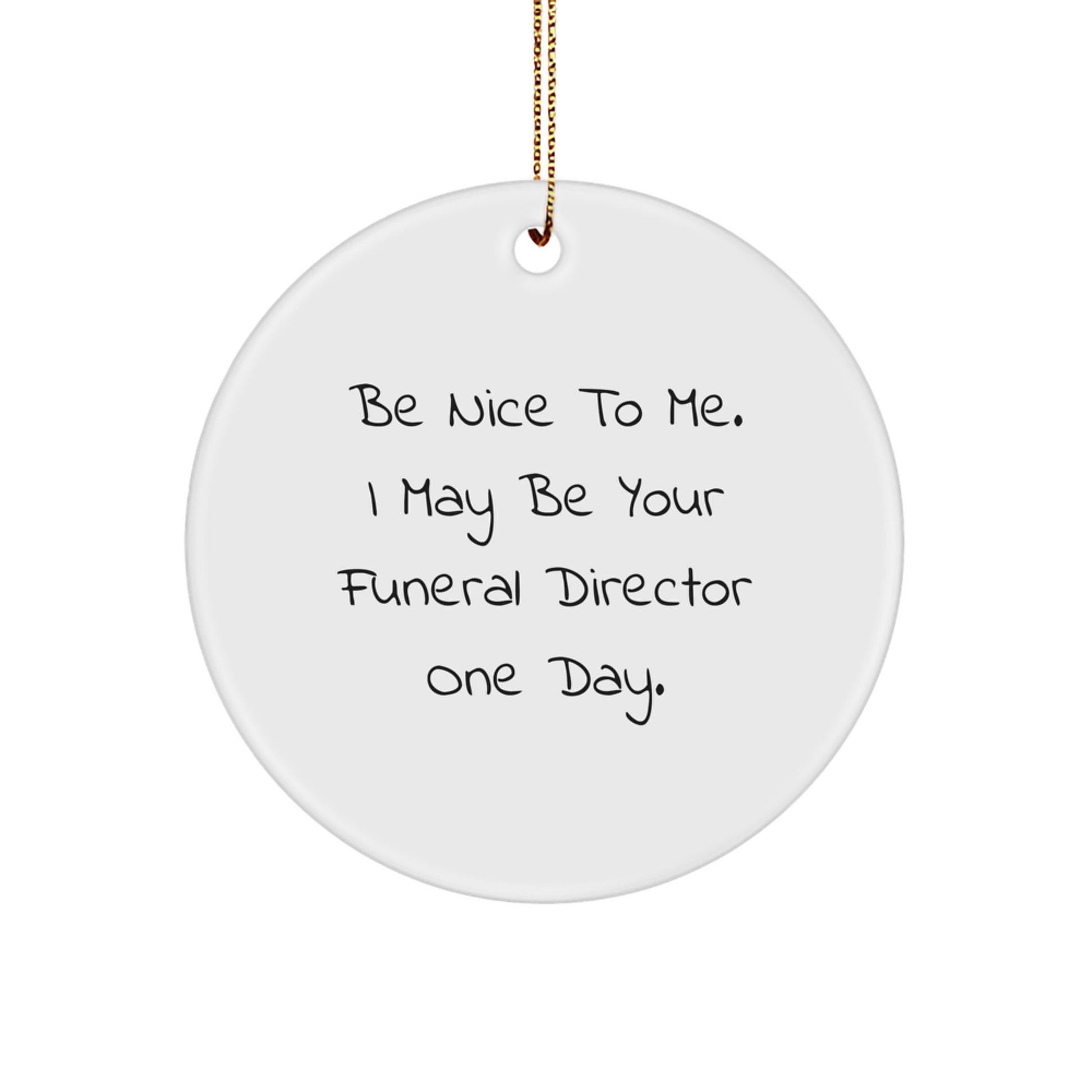 Be Nice to Me, Funny Circle Ornament for Funeral Director Gifts, Christmas Unique Gifts from Friends - Image 1