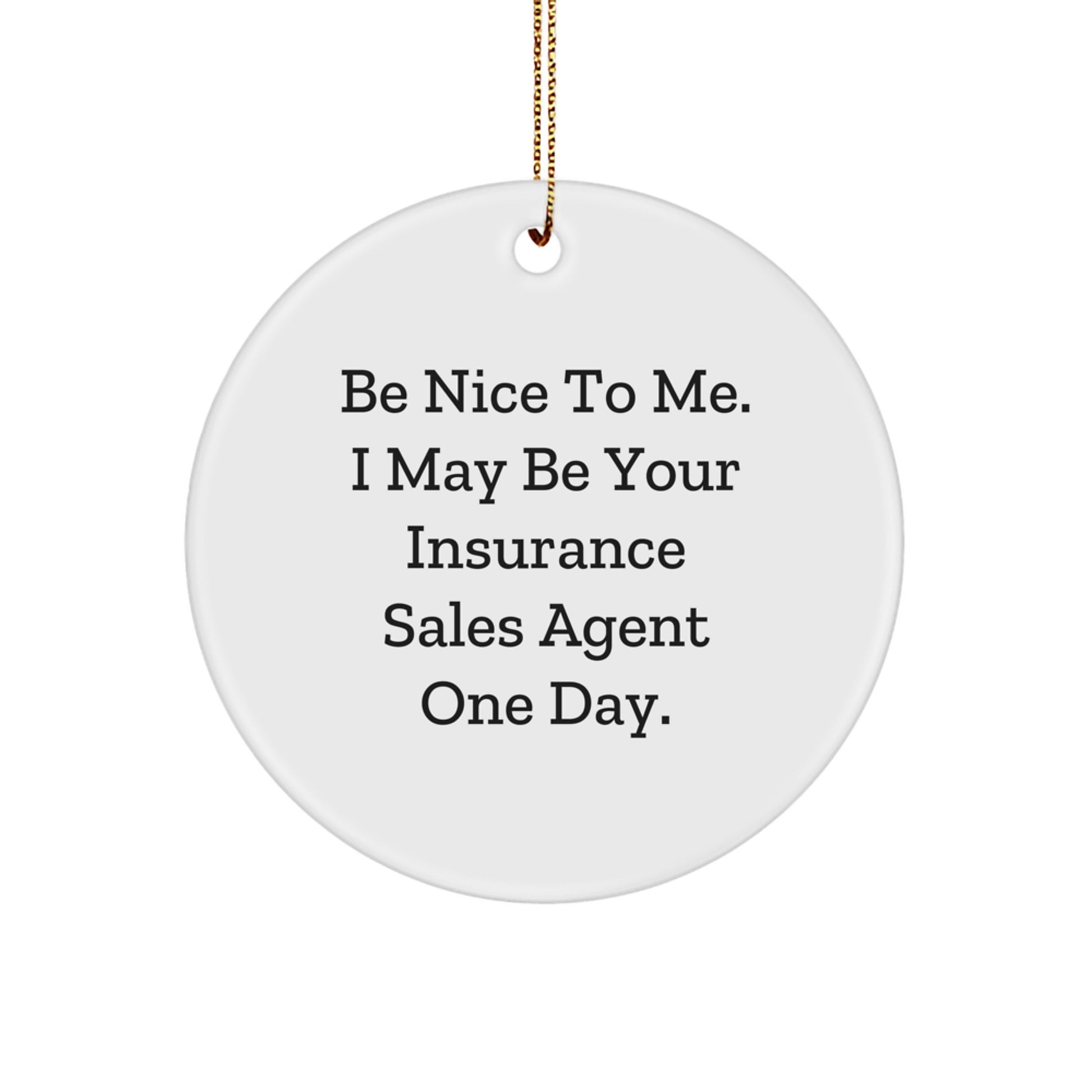 Funny Quote Gifts from Men to Insurance Sales Agent Friends - Be Nice To Me. I May Be Your Insurance Sales Agent One Day. Christmas Unique Gifts - Image 1