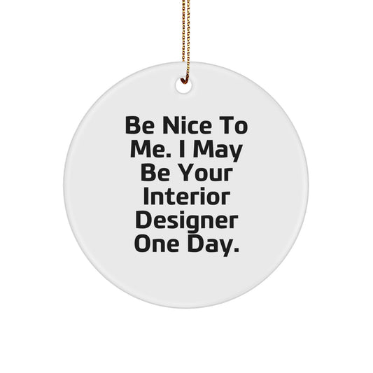 Funny Interior Designer Gifts for Friends, Circle Ornament, Be Nice to Me I May Be Your Interior Designer One Day Christmas Unique - Image 1