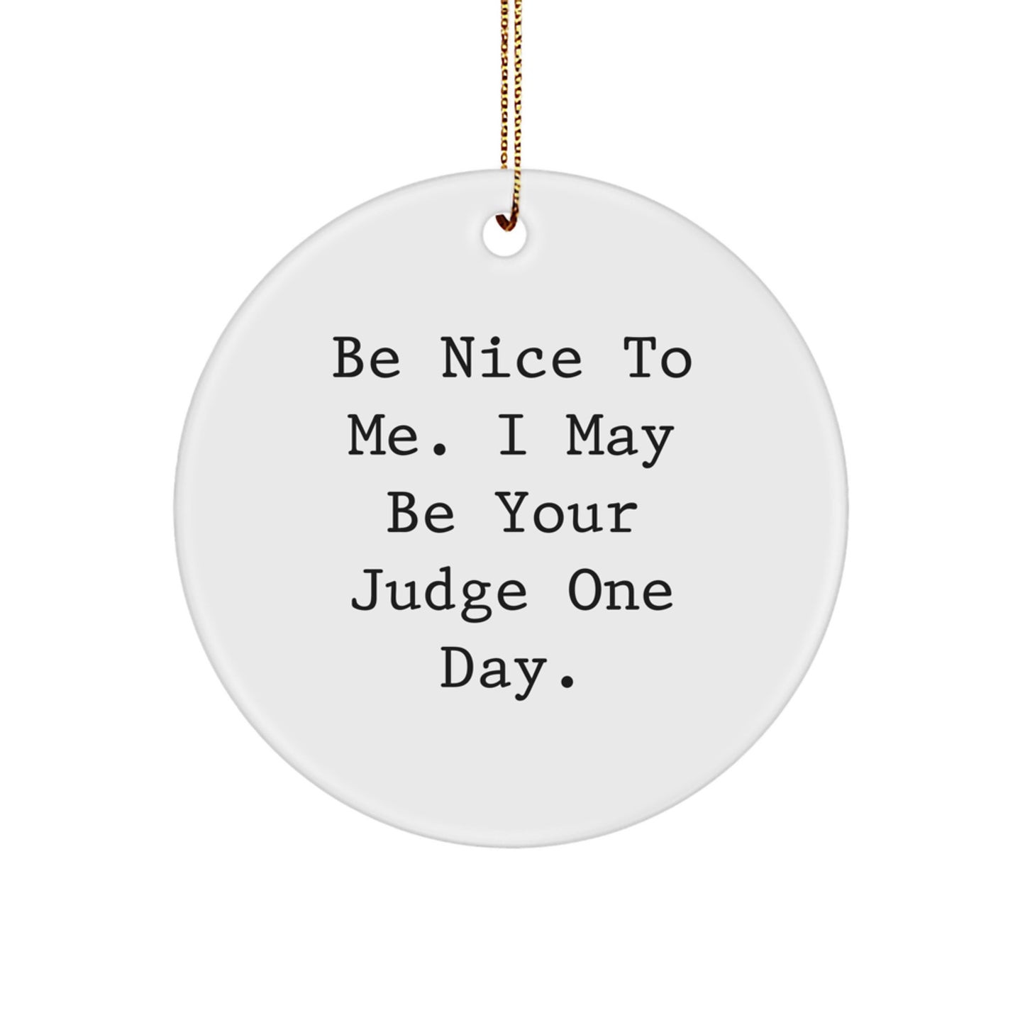 Funny Judge Gifts for Men - Be Nice To Me. I May Be Your Judge One Day. Circle Ornament, White, 2.75\ - Image 1