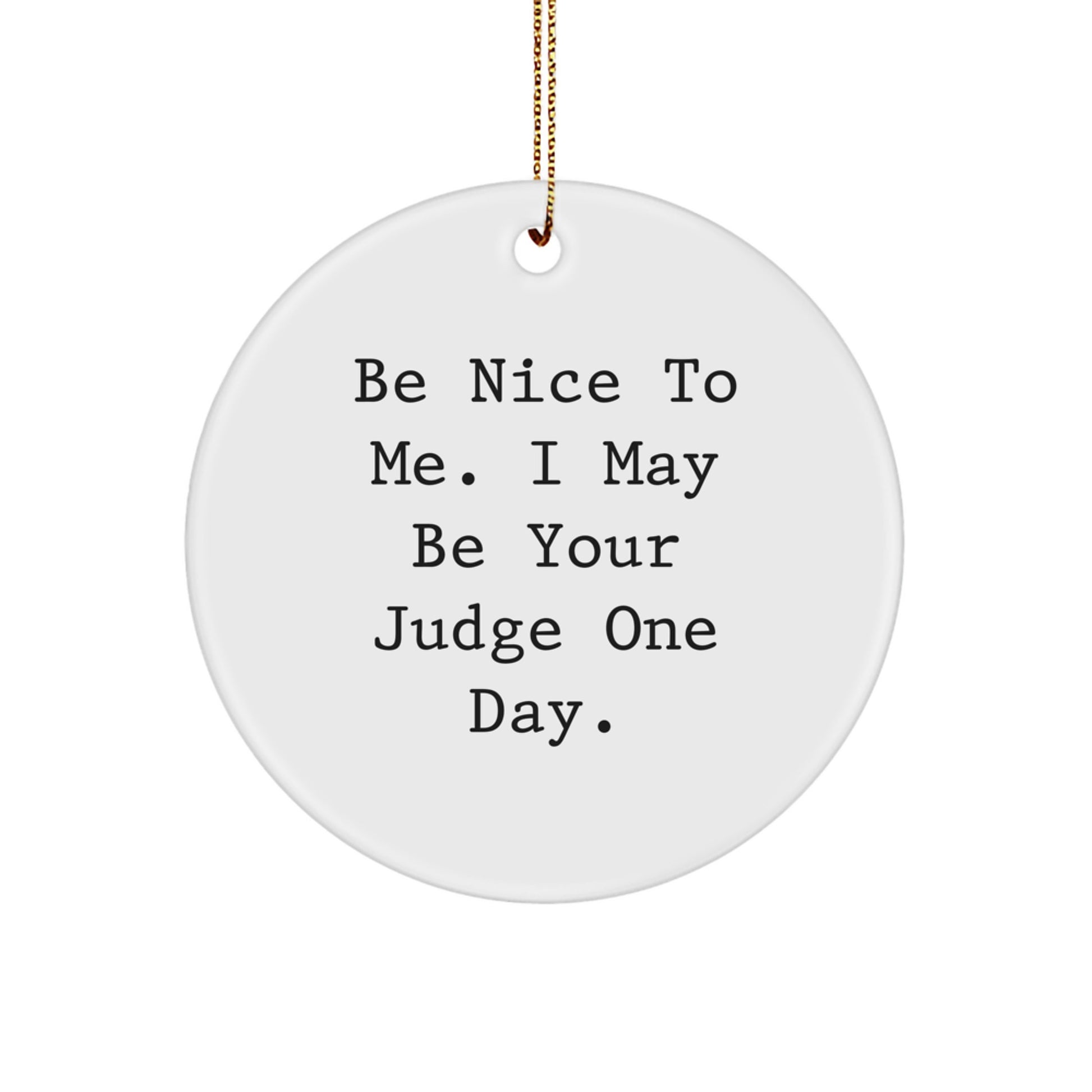 Funny Judge Gifts for Men - Be Nice To Me. I May Be Your Judge One Day. Circle Ornament, White, 2.75\ - Image 1