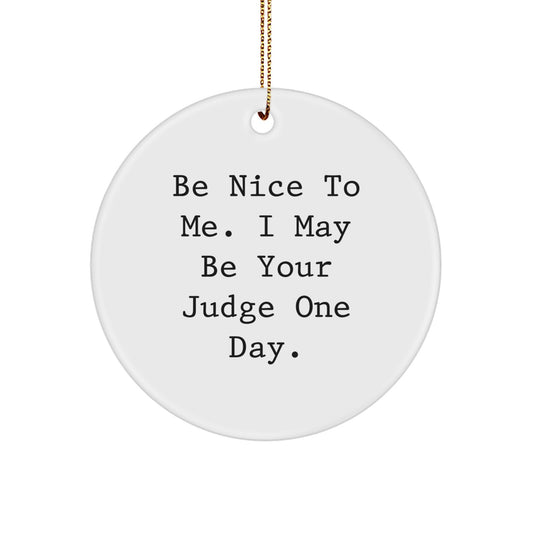 Funny Judge Gifts for Men - Be Nice To Me. I May Be Your Judge One Day. Circle Ornament, White, 2.75\ - Image 1
