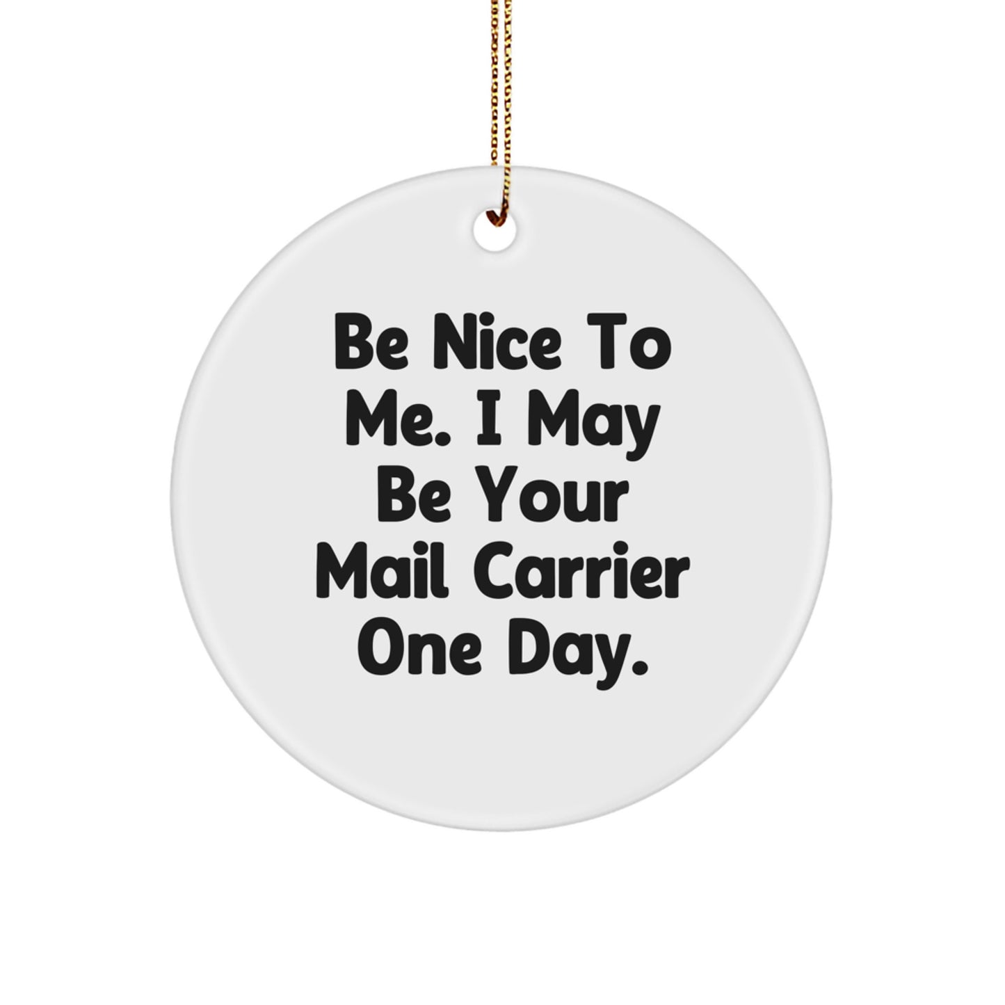 Unique Gifts from Friends for Mail Carrier Christmas Circle Ornament, Be Nice To Me. I May Be Your Mail Carrier One Day. - Image 1