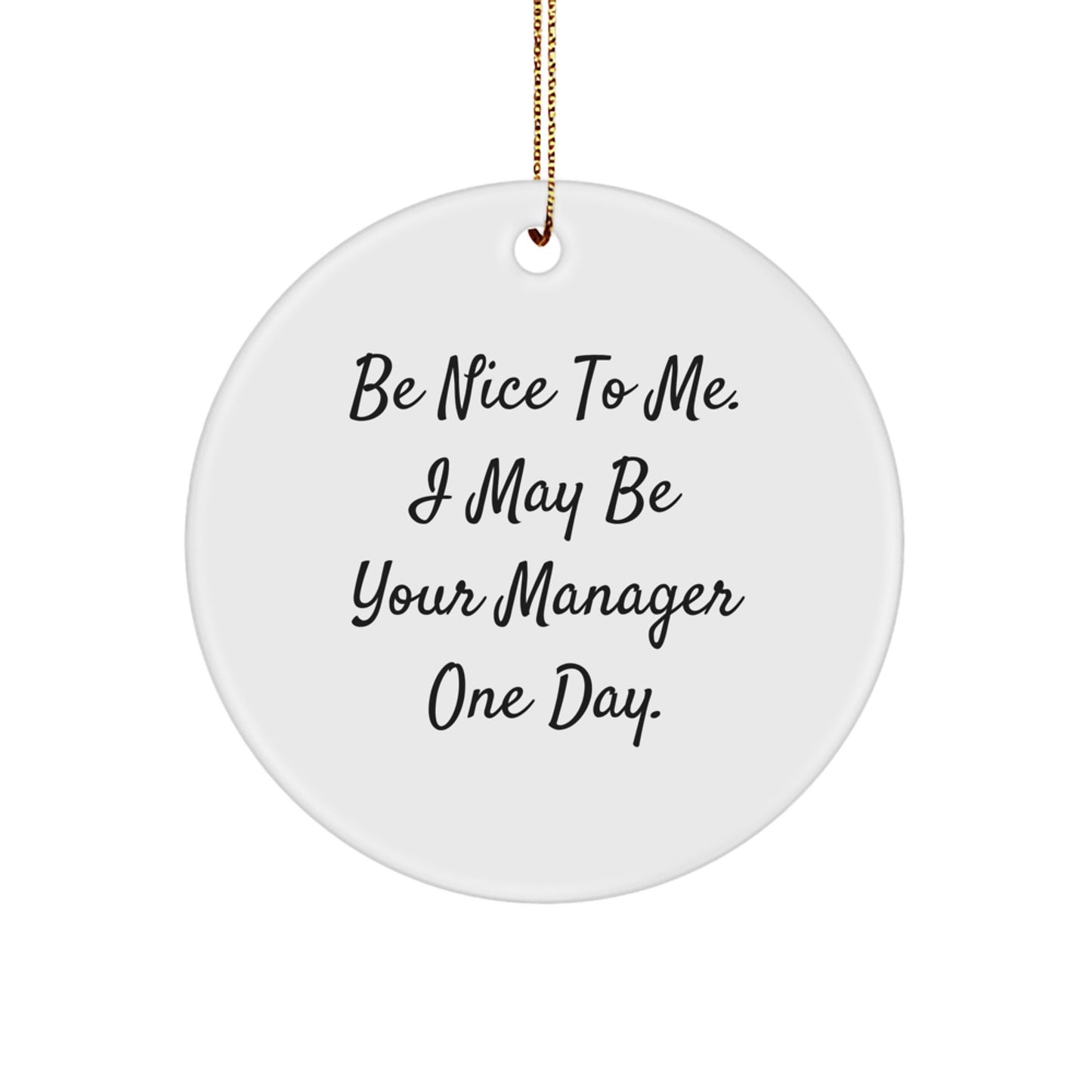 Funny Manager Quote Circle Ornament, Gifts from Friends or Family, Be Nice to Me, I May Be Your Manager One Day, Christmas Unique Gifts for Manager - Image 1