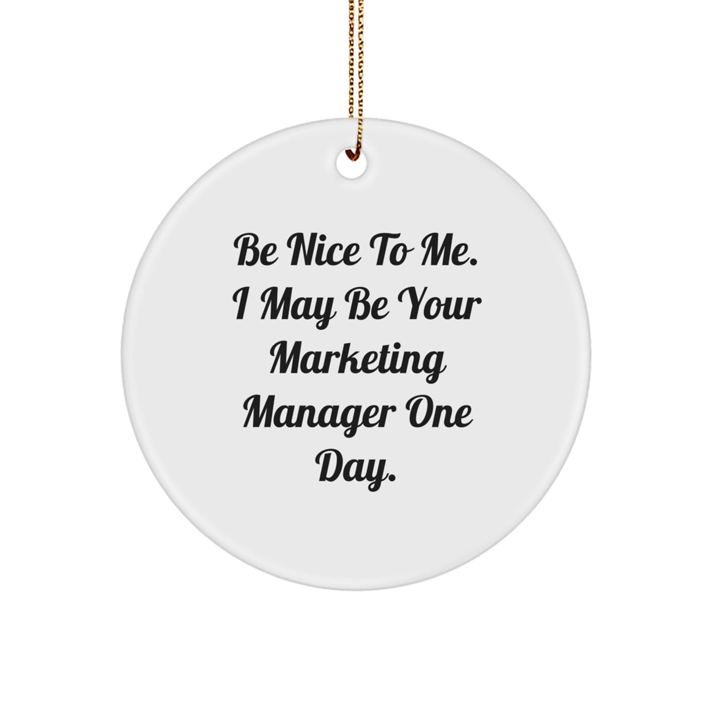 Funny Marketing Manager Gifts from Friends - Be Nice To Me. I May Be Your Marketing Manager One Day. Circle Ornament for Christmas - Image 1