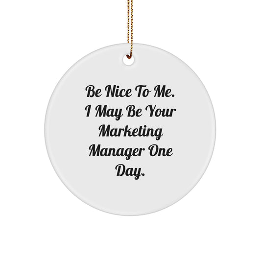 Funny Marketing Manager Gifts from Friends - Be Nice To Me. I May Be Your Marketing Manager One Day. Circle Ornament for Christmas - Image 1