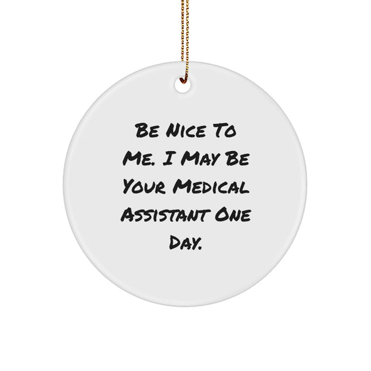 Funny Medical Assistant Gifts for Men Friends Coworkers - Be Nice To Me. I May Be Your Medical Assistant One Day. Christmas Circle Ornament - Image 1