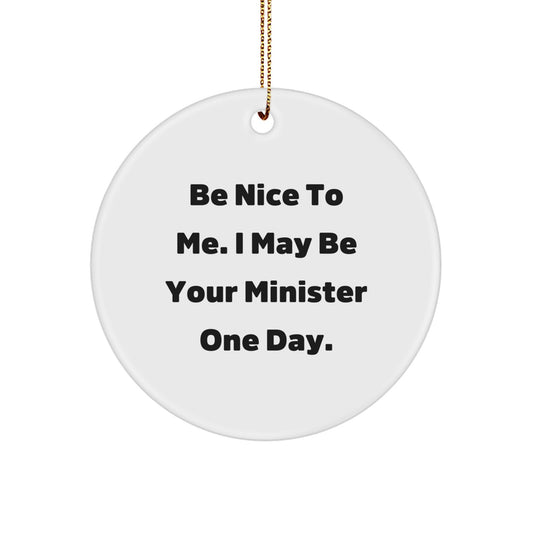Funny Minister Gifts for Men Women Friends Family - Be Nice To Me. I May Be Your Minister One Day. Christmas Unique Circle Ornament from Men Friends - Image 1