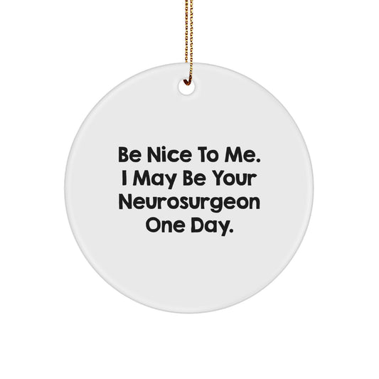 Funny Neurosurgeon Gifts for Him, Be Nice To Me. I May Be Your Neurosurgeon One Day. Circle Ornament, Christmas Unique Gifts from Family to Friends - Image 1