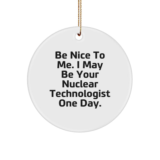Funny Nuclear Technologist Gifts from Men to Friends - Be Nice To Me One Day Circle Ornament, White, Christmas Decorations - Image 1