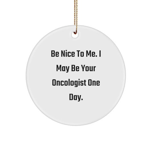 Oncologist Gifts from Friends - 'Be Nice To Me. I May Be Your Oncologist One Day.' Christmas Circle Ornament, Funny Quote & White Design Gifts for Oncologist - Image 1