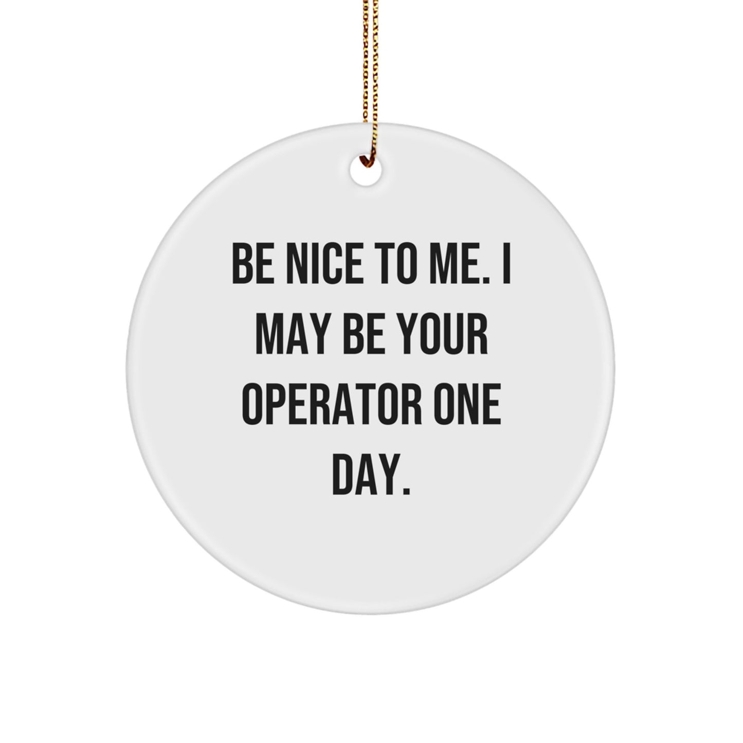 Funny Operator Gifts for Family from Men, Unique Circle Ornament with Be Nice To Me. I May Be Your Operator One Day. Quote, Perfect for Christmas - Image 1