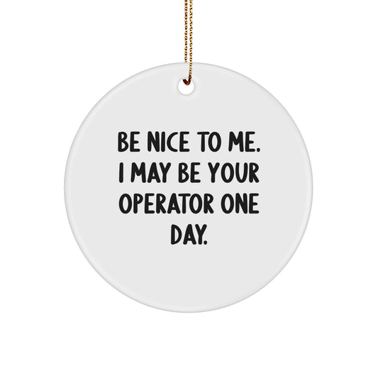 Funny Operator Circle Ornament Gifts from Men for Friends, Christmas Unique Gifts for Operator, Operator Gifts by Operator, Circle Ornament with Be Nice To Me Quote - Image 1