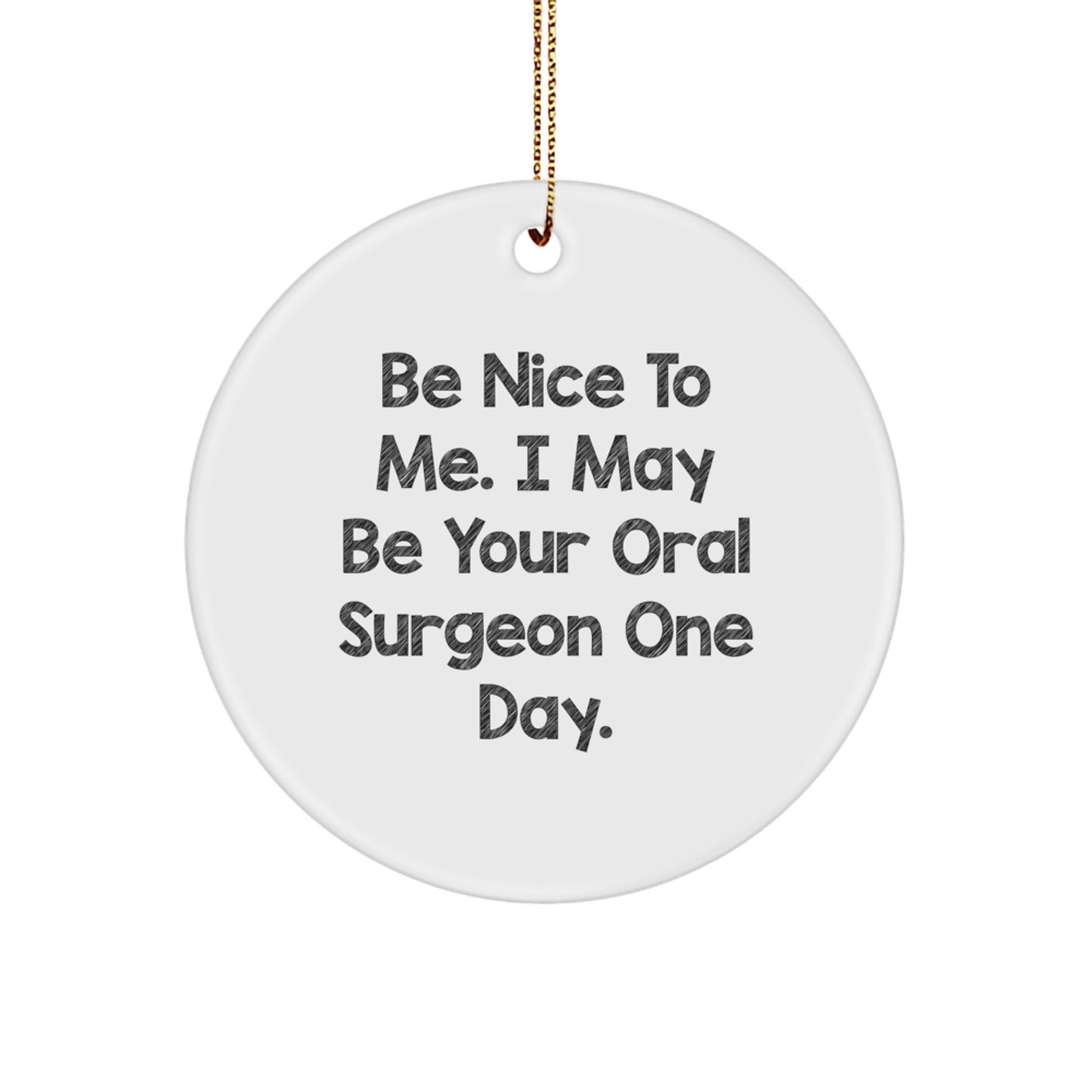 Funny Oral Surgeon Gifts, Circle Ornament for Friends, Christmas Unique Gifts from Men to Oral Surgeon, Nice to Me One Day - Image 1