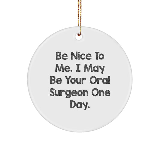 Funny Oral Surgeon Gifts, Circle Ornament for Friends, Christmas Unique Gifts from Men to Oral Surgeon, Nice to Me One Day - Image 1