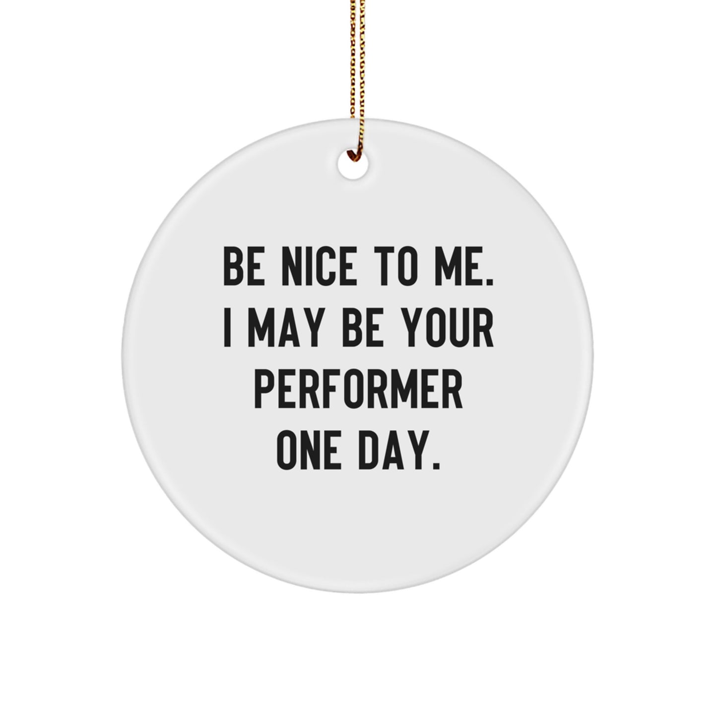 Funny Performer Gifts from Friends for Christmas Unique Circle Ornament with Be Nice To Me, I May Be Your Performer One Day. Quote - Image 1