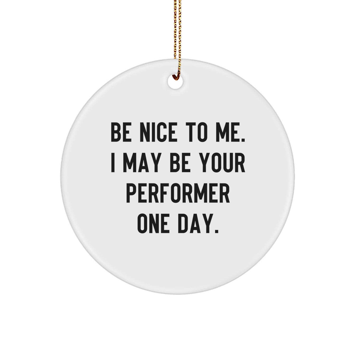 Funny Performer Gifts from Friends for Christmas Unique Circle Ornament with Be Nice To Me, I May Be Your Performer One Day. Quote - Image 1