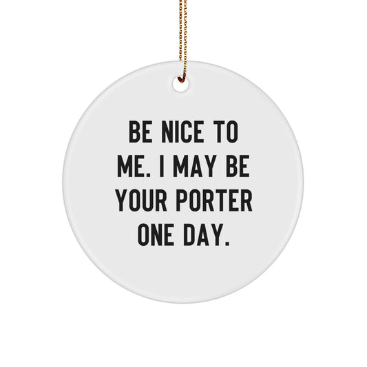 Be Nice To Me Gifts from Friends and Family - Funny Porter Circle Ornament, White, 2.75" Tall, for Porter, Christmas Unique Gifts - Image 1