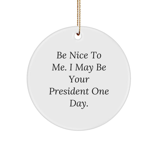 Funny President Quote Circle Ornament, Gifts from Friends, Be Nice To Me I May Be Your President One Day, White Color, Perfect for Christmas - Image 1