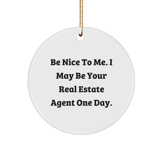 Funny Real Estate Agent Gifts from Friends for Christmas Unique Ornaments - Be Nice To Me, One Day I May Be Your Agent - Circle Ornament - Image 1