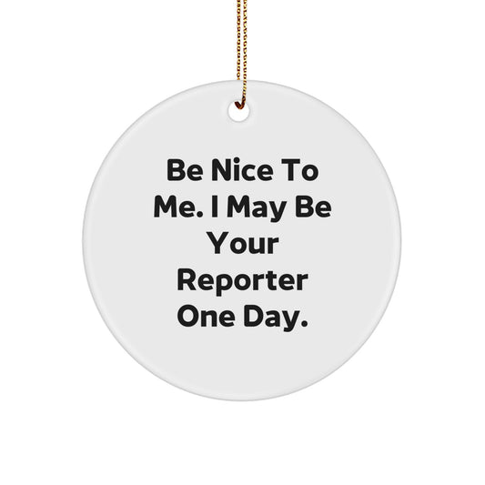 Funny Reporter Gifts from Friends for Christmas - Be Nice To Me. I May Be Your Reporter One Day. Circle Ornament - Image 1
