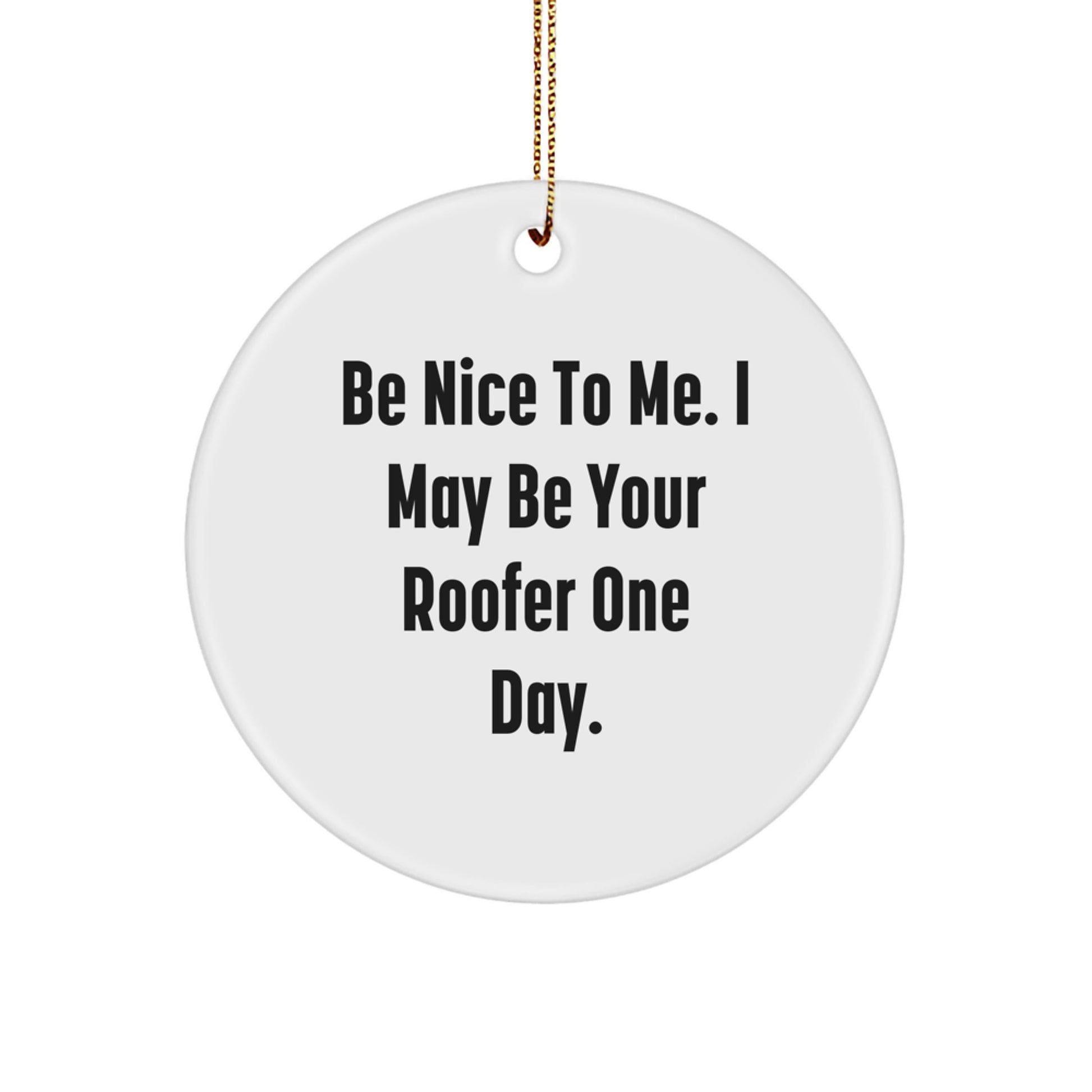 Funny Roofer Gifts from Friends for Roofer - Christmas Unique Circle Ornament - Be Nice To Me. I May Be Your Roofer One Day. - Image 1