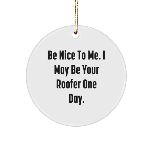 Funny Roofer Gifts from Friends for Roofer - Christmas Unique Circle Ornament - Be Nice To Me. I May Be Your Roofer One Day. - Image 1