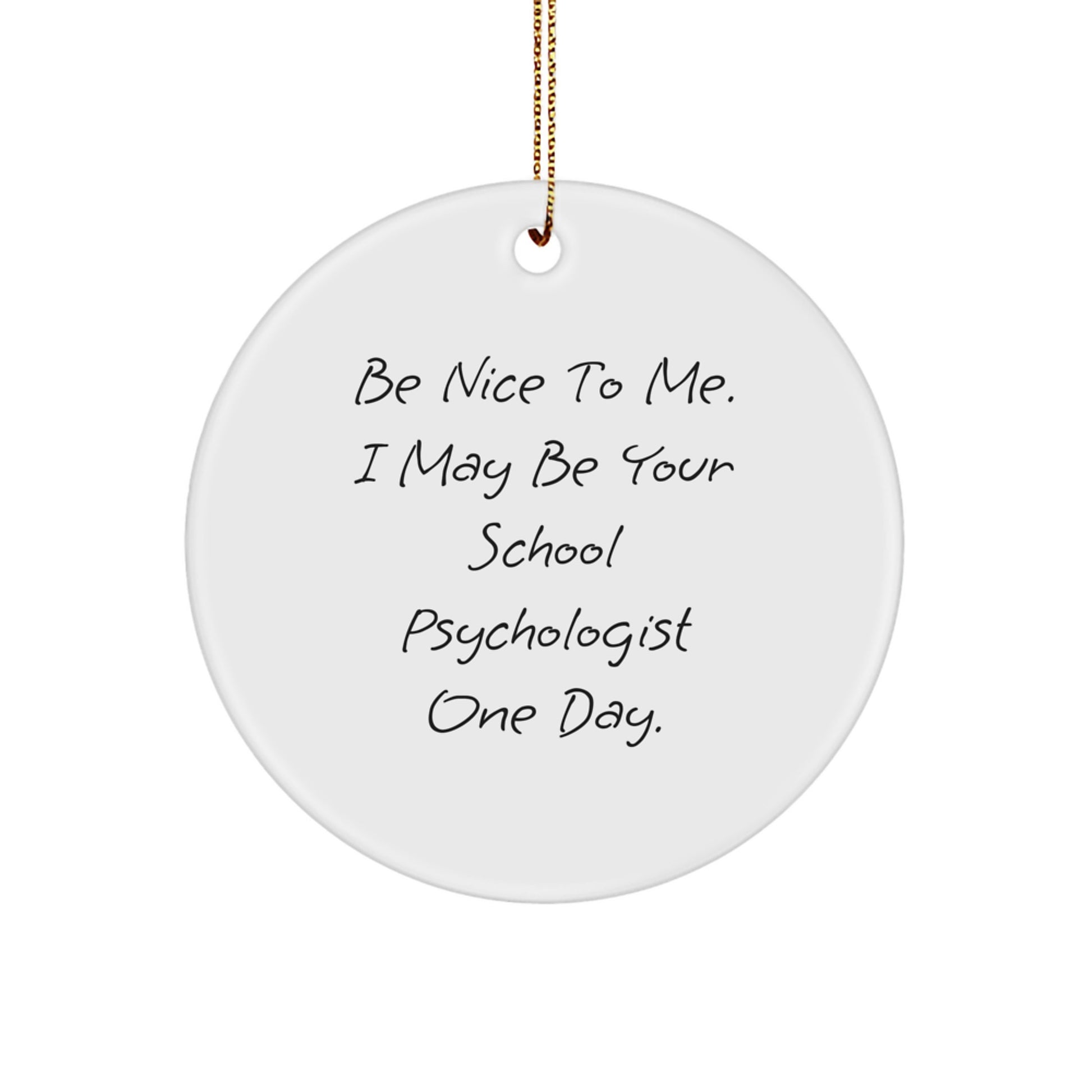 School Psychologist Gifts from Friends - Be Nice To Me. I May Be Your School Psychologist One Day. - Funny Circle Ornament for Christmas - Image 1