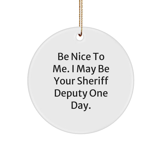 Funny Sheriff Deputy Gifts: Be Nice To Me. I May Be Your Sheriff Deputy One Day. Circle Ornament for Sheriff Deputy, Men, Friends, Coworkers, Family, Christmas Unique Gifts from Friends - Image 1