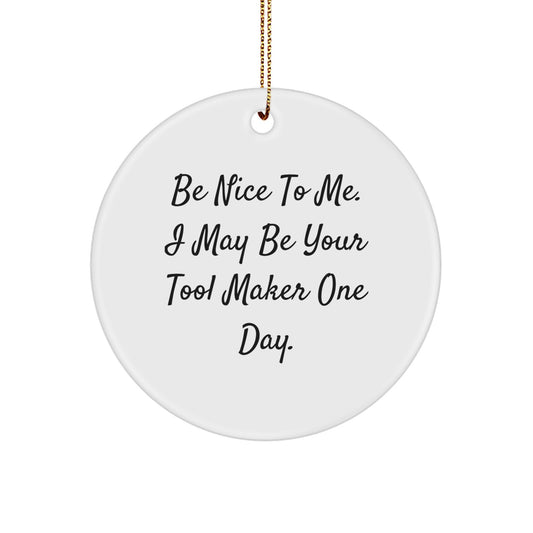 Funny Tool Maker Circle Ornament Gifts from Friends to Tool Makers - Be Nice To Me. I May Be Your Tool Maker One Day. - Christmas Unique - Image 1