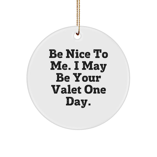 Funny Valet Gifts from Friends - Be Nice To Me. I May Be Your Valet One Day. - Circle Ornament for Men, Women, Family, Christmas Unique Gifts - Image 1