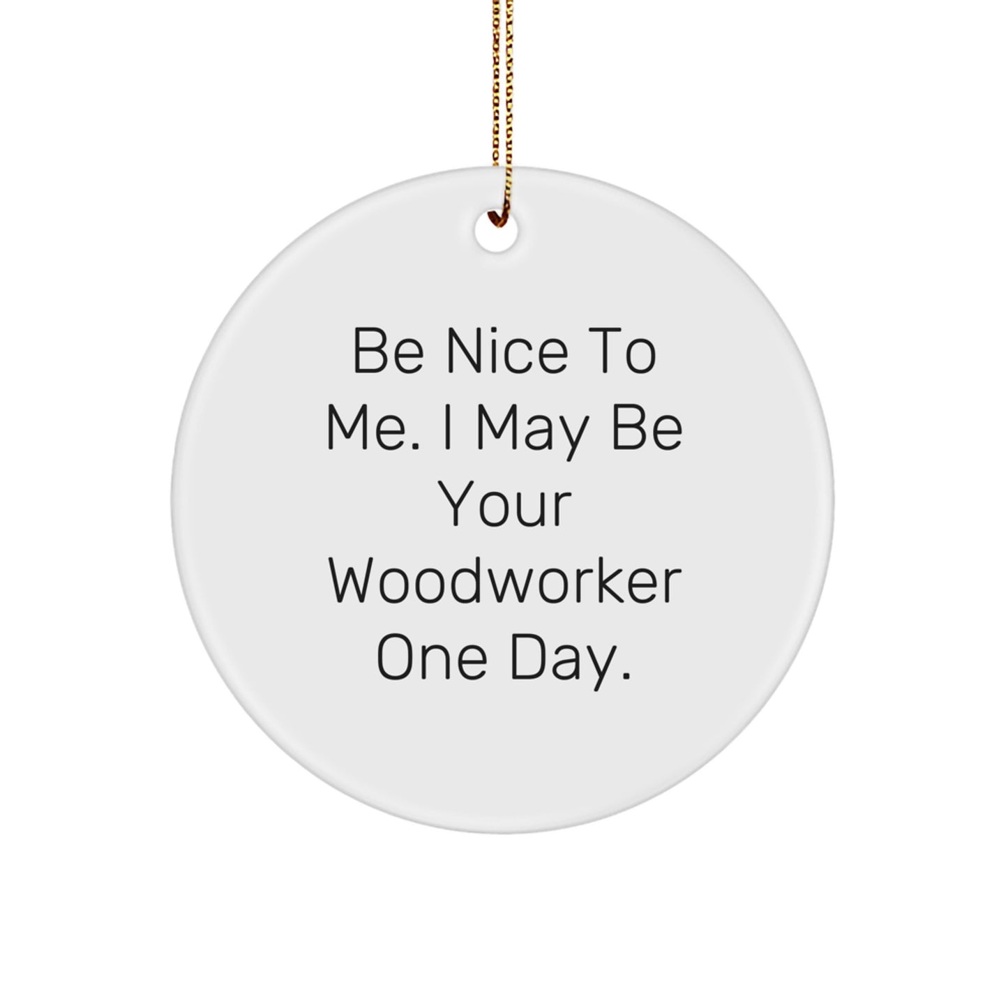 Woodworker Gifts from Friends - Funny Circle Ornament with Be Nice To Me Quote for Men, Women, Family, and Coworkers - Unique Christmas Unique Gift Ideas - Image 1
