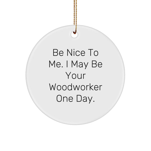 Woodworker Gifts from Friends - Funny Circle Ornament with Be Nice To Me Quote for Men, Women, Family, and Coworkers - Unique Christmas Unique Gift Ideas - Image 1