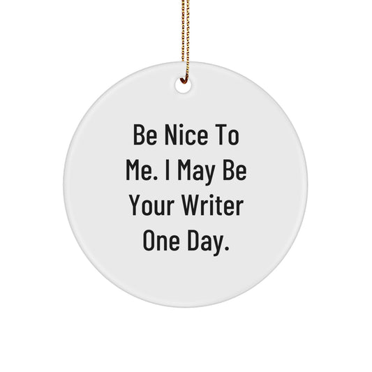 Funny Writer Circle Ornament Gift from Friends for Writer, Be Nice To Me. I May Be Your Writer One Day. Christmas Unique Gifts - Image 1