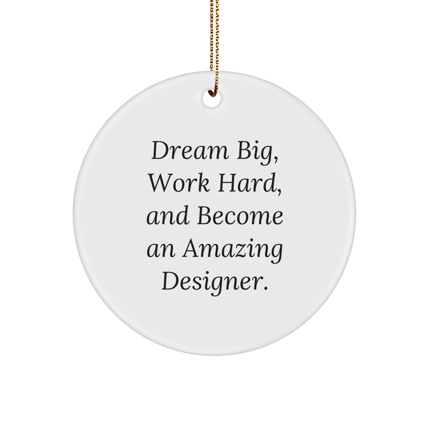 Designer Gifts from Friends - Dream Big, Work Hard, And Become An Amazing Designer. - Christmas Circle Ornament for Men or Women - Image 1