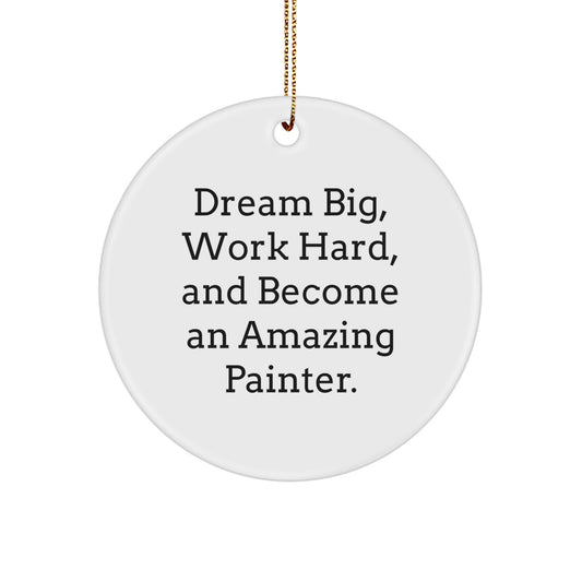Unique Circle Ornament for Painter Enthusiasts Gifts from Family, Friends, or Coworkers - Inspirational 'Dream Big, Work Hard, And Become An Amazing Painter.' - Image 1
