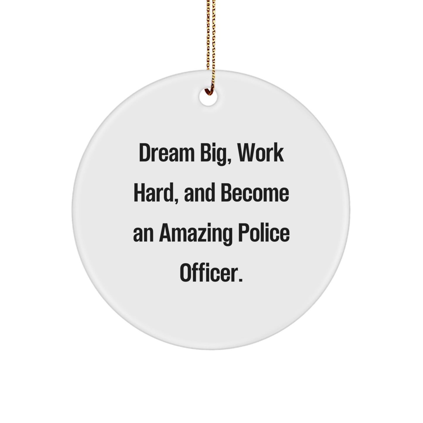 Funny Police Officer Gifts for Christmas: 'Dream Big, Work Hard, And Become An Amazing Police Officer.' Circle Ornament from Gifts from Family to Friends - Image 1