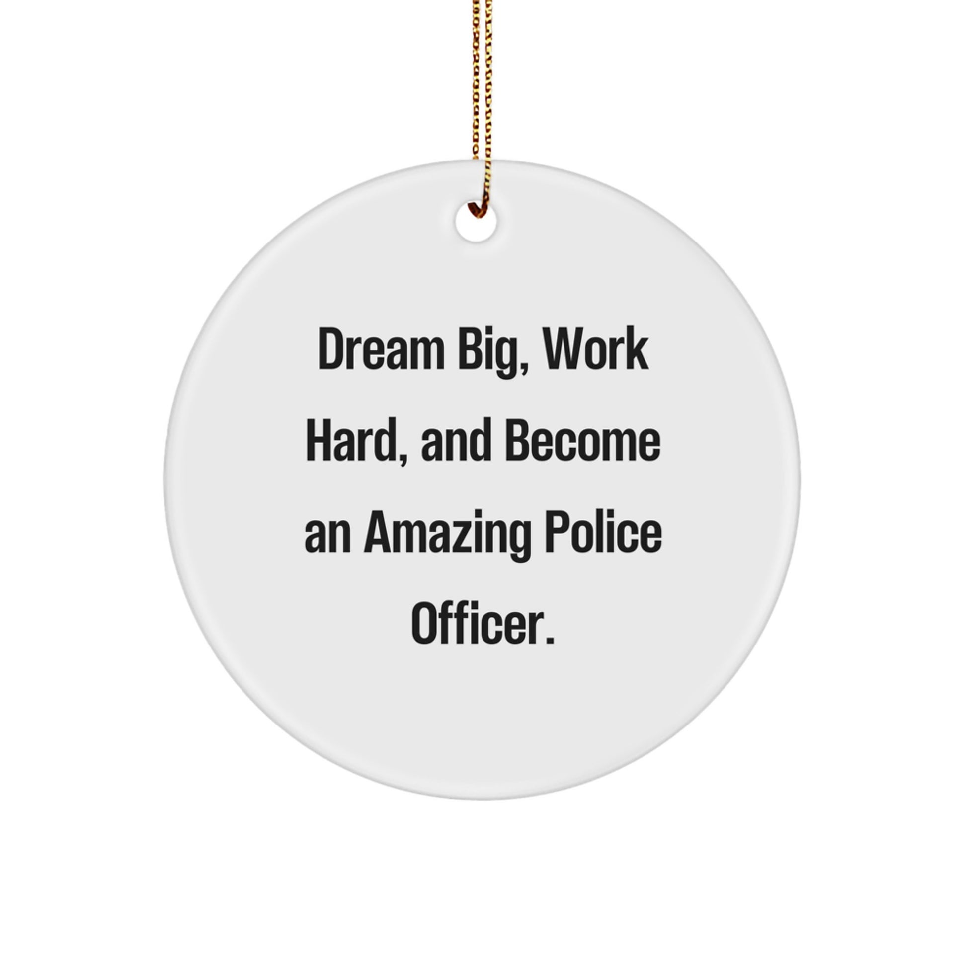 Funny Police Officer Gifts for Christmas: 'Dream Big, Work Hard, And Become An Amazing Police Officer.' Circle Ornament from Gifts from Family to Friends - Image 1