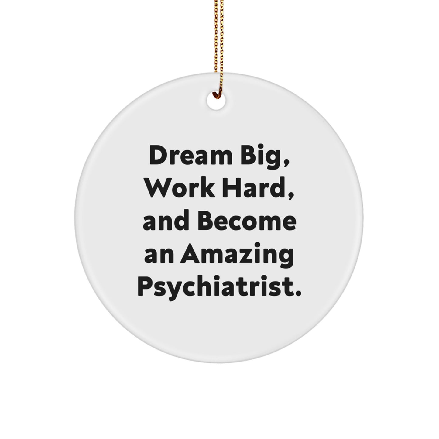 Funny Psychiatrist Gifts for Christmas - 'Dream Big, Work Hard, And Become An Amazing Psychiatrist.' Circle Ornament from Friends - Image 1