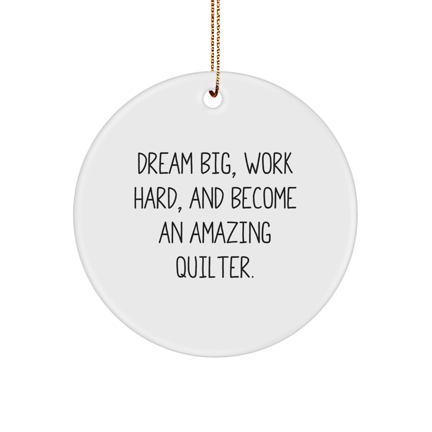 Quilter Gifts from Friends - Inspirational Circle Ornament for Christmas - 'Dream Big, Work Hard, And Become An Amazing Quilter.' - Image 1