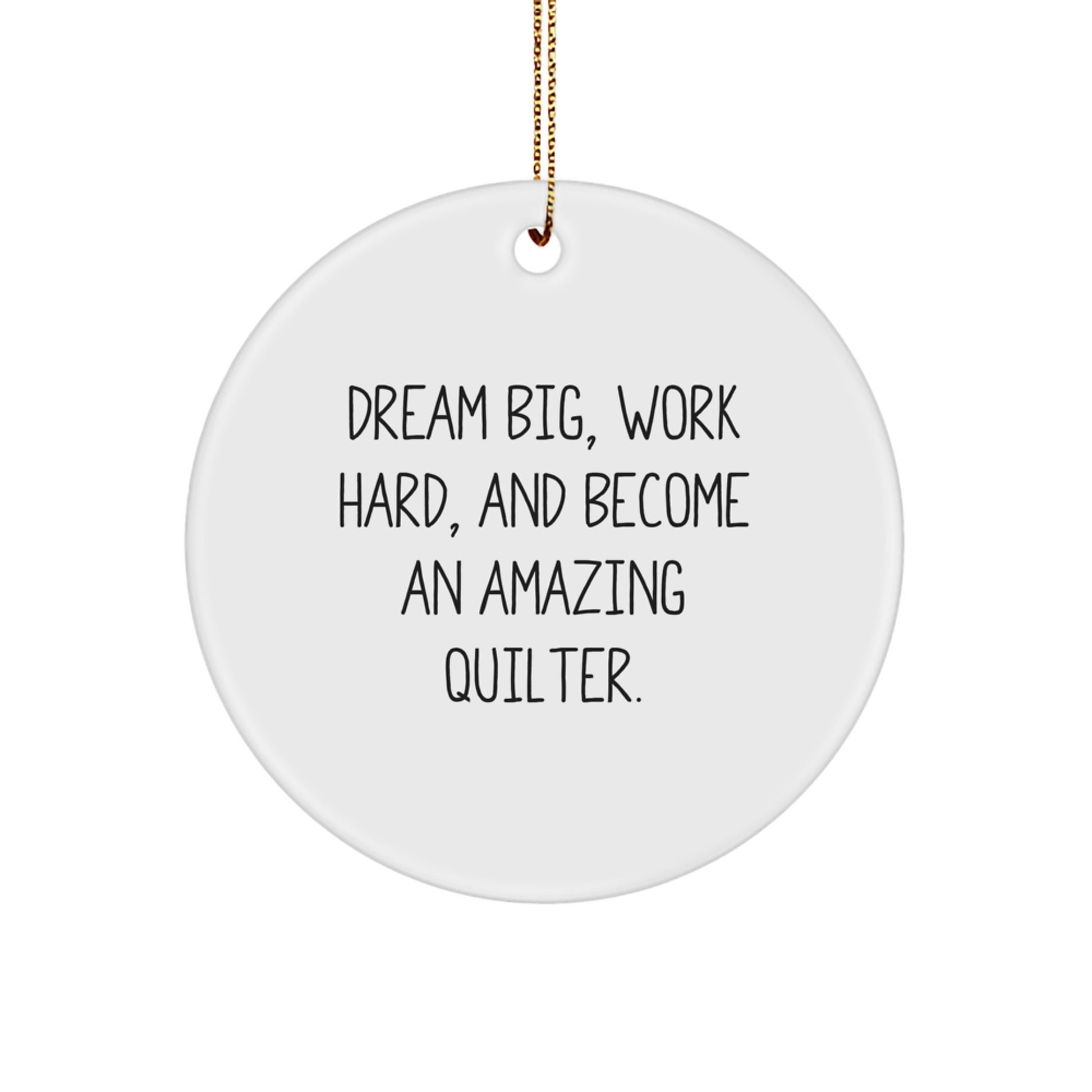 Quilter Gifts from Friends - Inspirational Circle Ornament for Christmas - 'Dream Big, Work Hard, And Become An Amazing Quilter.' - Image 1