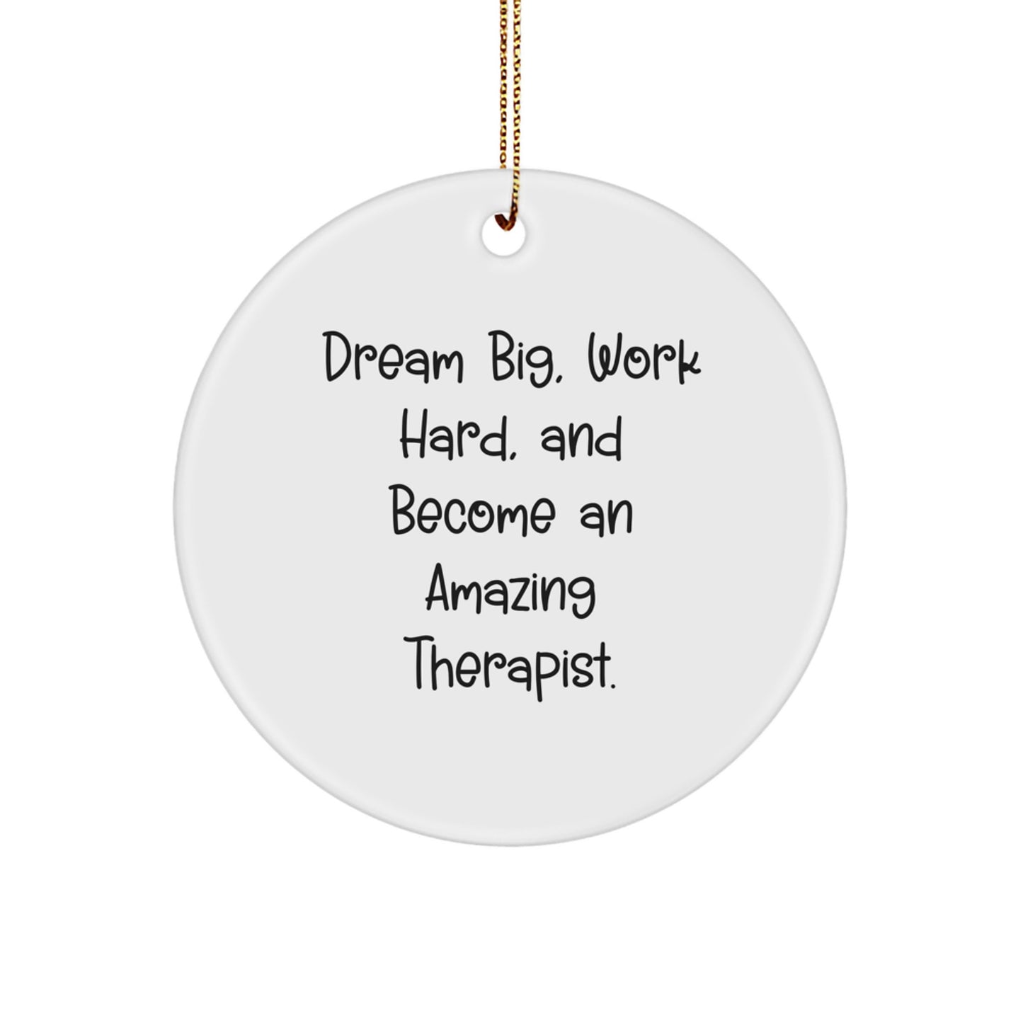Funny Inspirational Therapist Gifts for Christmas: 'Dream Big, Work Hard, And Become An Amazing Therapist.' Circle Ornament from Friends and Family - Image 1