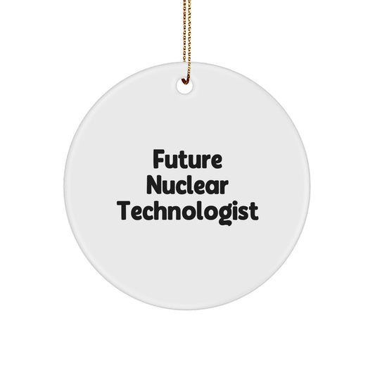 Funny Nuclear Technologist Gifts from Friends - Circle Ornament for Future Nuclear Technologists - Inspirational Quote for Christmas - Image 1