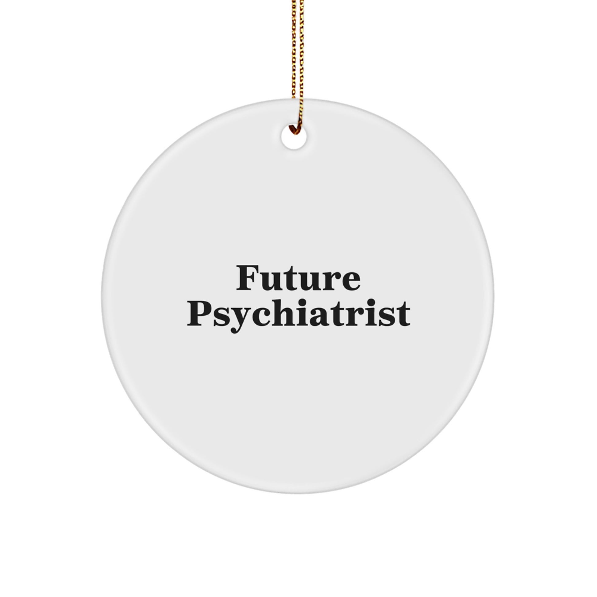 Funny Future Psychiatrist Circle Ornament Gifts from Friends, Inspirational Quote for Christmas Unique Gifts for Psychiatrist, White Circle Shaped Ornament - Image 1